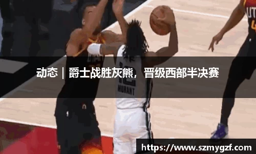 动态｜爵士战胜灰熊，晋级西部半决赛