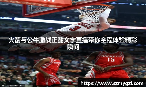 火箭与公牛激战正酣文字直播带你全程体验精彩瞬间