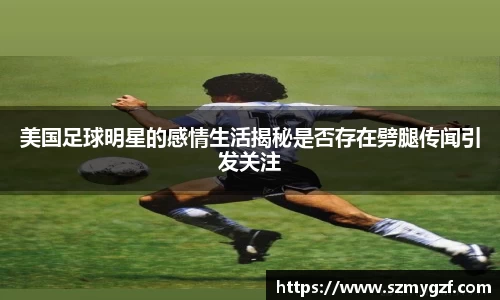 美国足球明星的感情生活揭秘是否存在劈腿传闻引发关注