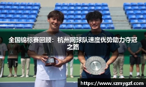 全国锦标赛回顾：杭州网球队速度优势助力夺冠之路